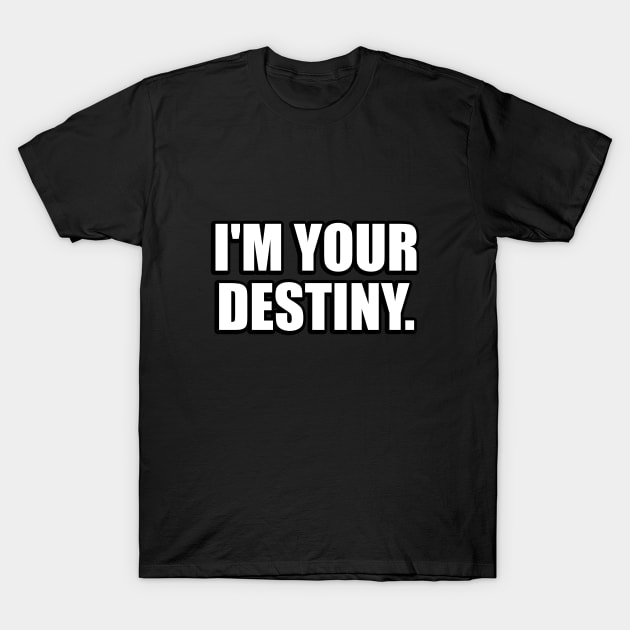 I'm your destiny T-Shirt by CRE4T1V1TY